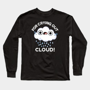 For Crying Out Cloud Cute Weather Pun Long Sleeve T-Shirt